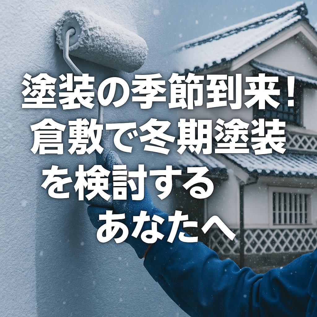 塗装の季節到来!倉敷で冬期塗装を検討するあなたへ