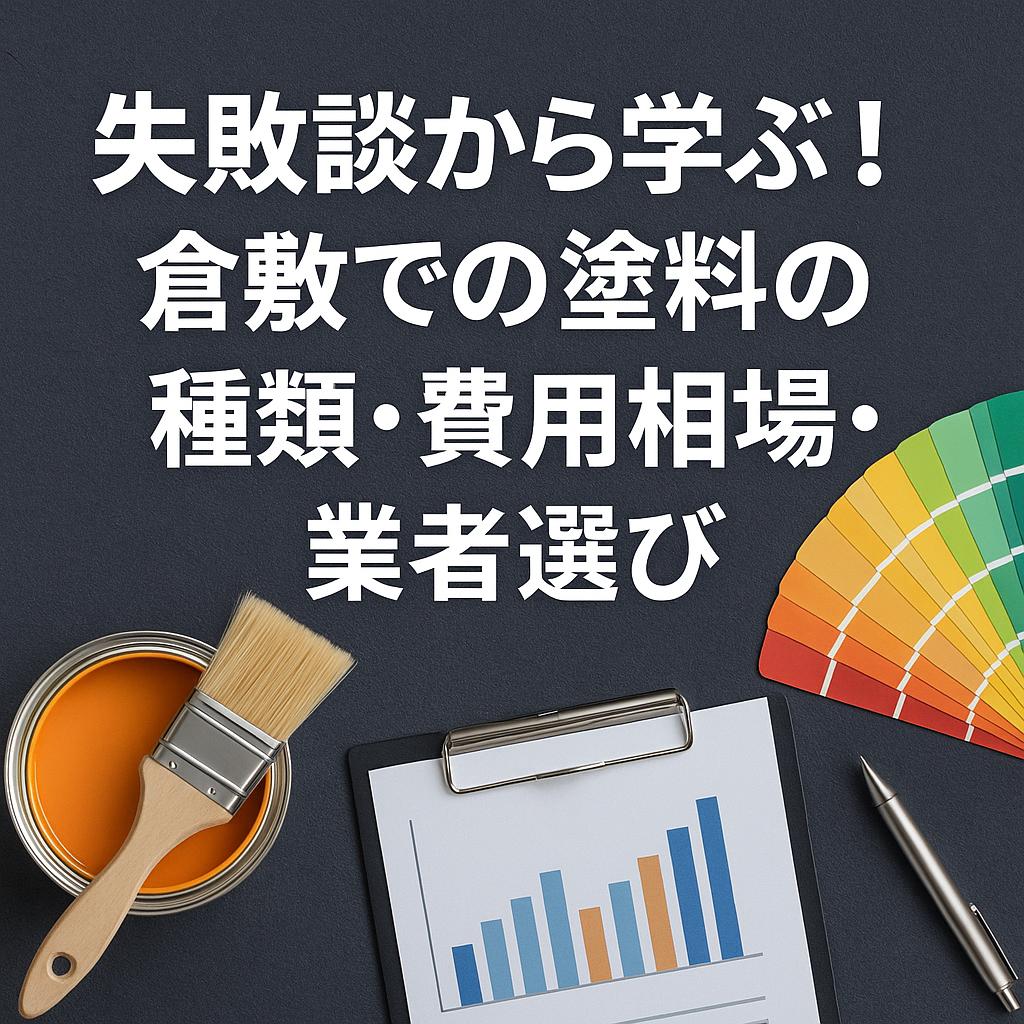 失敗談から学ぶ!倉敷での塗料の種類・費用相場・業者選び