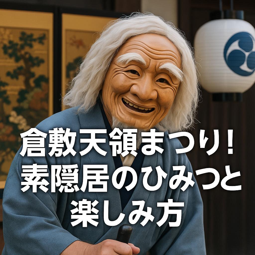 倉敷天領まつり！素隠居のひみつと楽しみ方