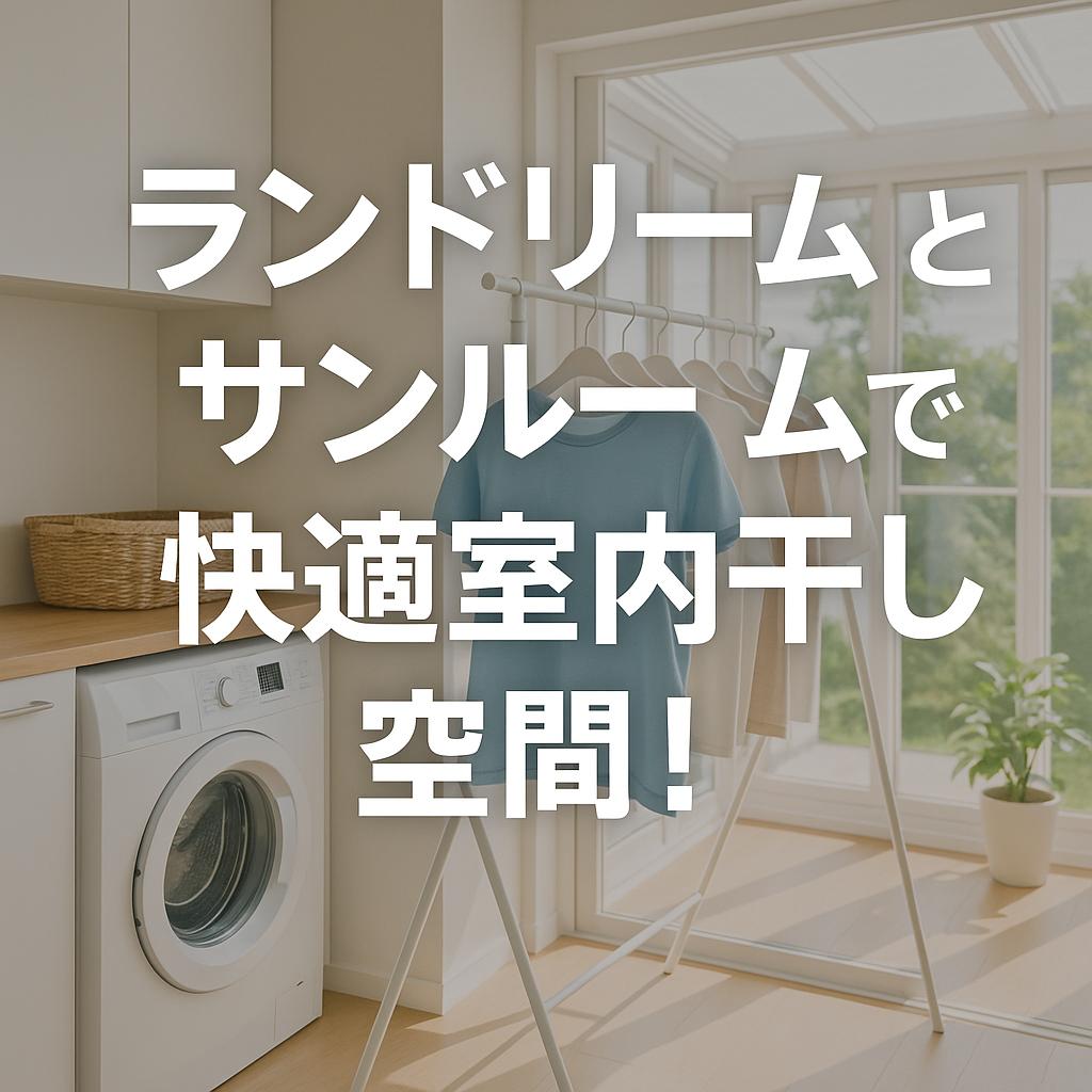 ランドリールームとサンルームで快適室内干し空間!