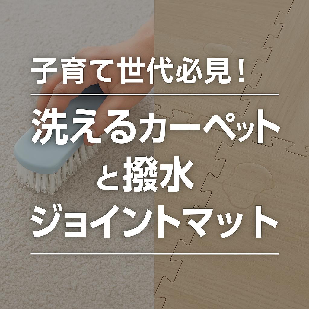 子育て世代必見！洗えるカーペットと撥水ジョイントマット