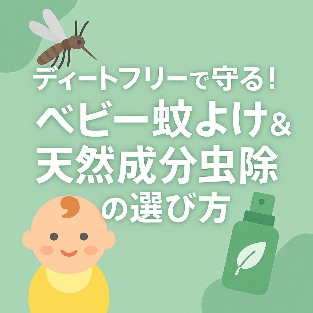 ディートフリーで守る!ベビー蚊よけ&天然成分虫除けの選び方